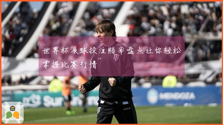 世界杯滚球投注赔率盘点让你轻松掌握比赛行情